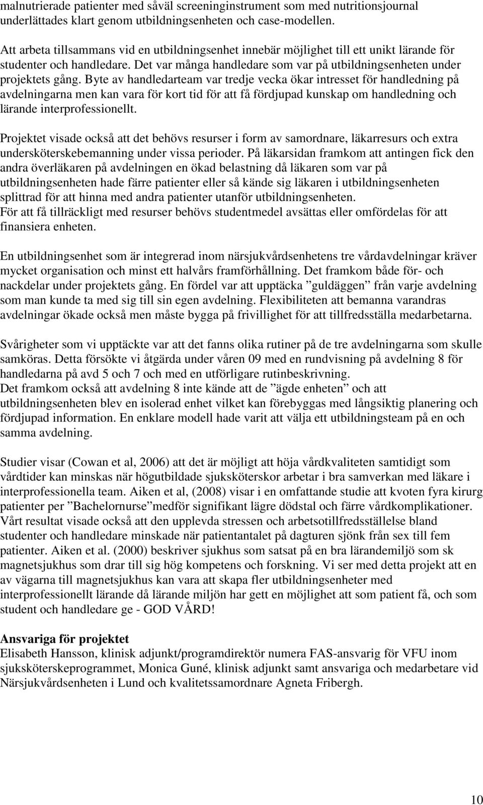 Byte av handledarteam var tredje vecka ökar intresset för handledning på avdelningarna men kan vara för kort tid för att få fördjupad kunskap om handledning och lärande interprofessionellt.