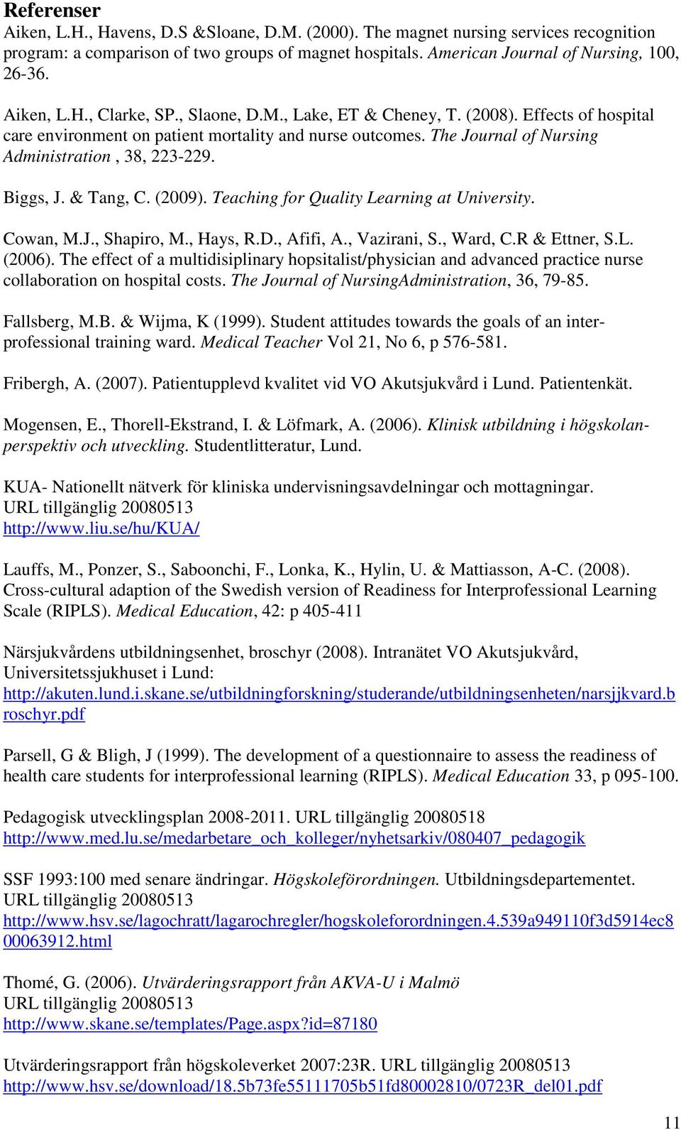 Biggs, J. & Tang, C. (2009). Teaching for Quality Learning at University. Cowan, M.J., Shapiro, M., Hays, R.D., Afifi, A., Vazirani, S., Ward, C.R & Ettner, S.L. (2006).