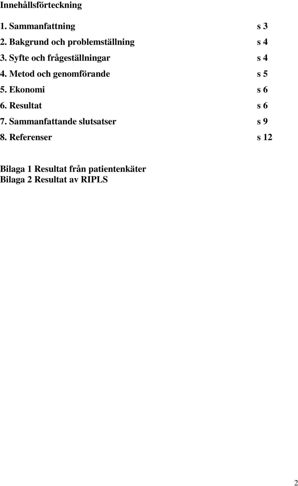 Metod och genomförande s 5 5. Ekonomi s 6 6. Resultat s 6 7.