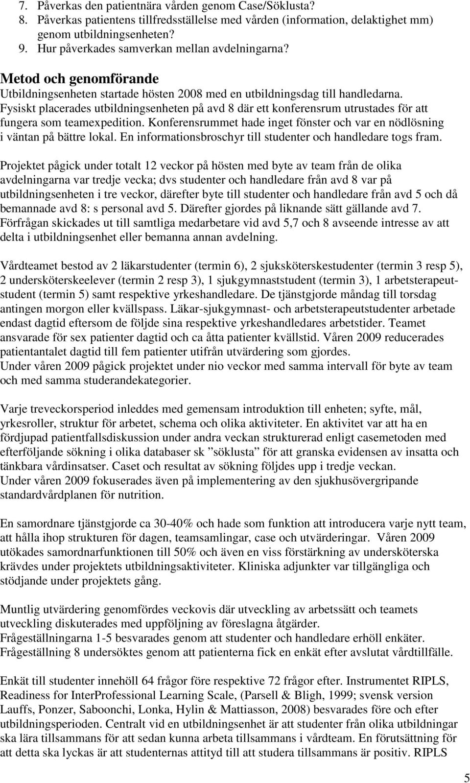 Fysiskt placerades utbildningsenheten på avd 8 där ett konferensrum utrustades för att fungera som teamexpedition. Konferensrummet hade inget fönster och var en nödlösning i väntan på bättre lokal.