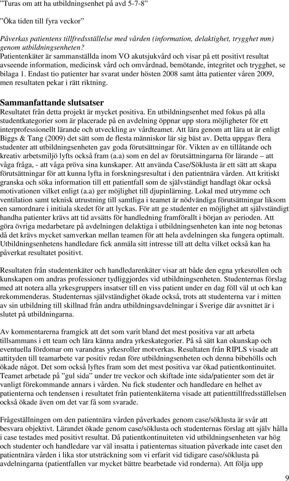 Endast tio patienter har svarat under hösten 2008 samt åtta patienter våren 2009, men resultaten pekar i rätt riktning. Sammanfattande slutsatser Resultatet från detta projekt är mycket positiva.