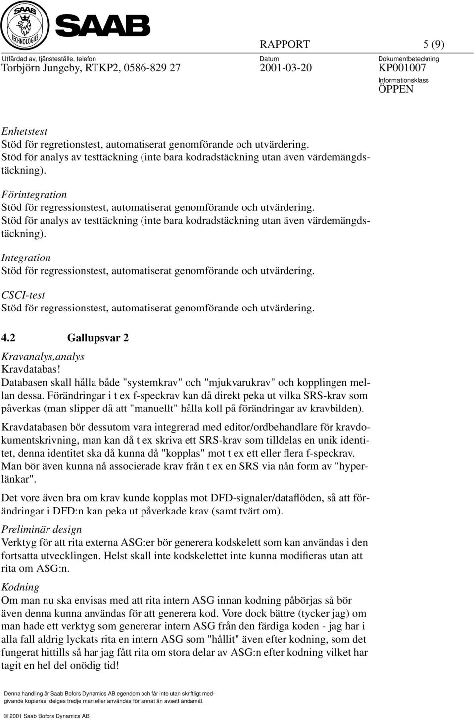 Integration Stöd för regressionstest, automatiserat genomförande och utvärdering. CSCI-test Stöd för regressionstest, automatiserat genomförande och utvärdering. 4.