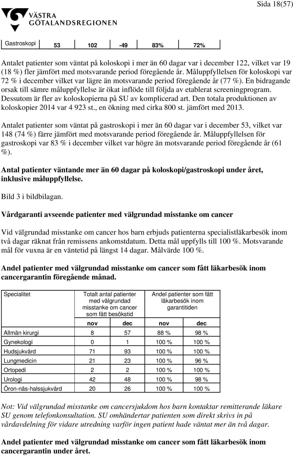 En bidragande orsak till sämre måluppfyllelse är ökat inflöde till följda av etablerat screeningprogram. Dessutom är fler av koloskopierna på SU av komplicerad art.