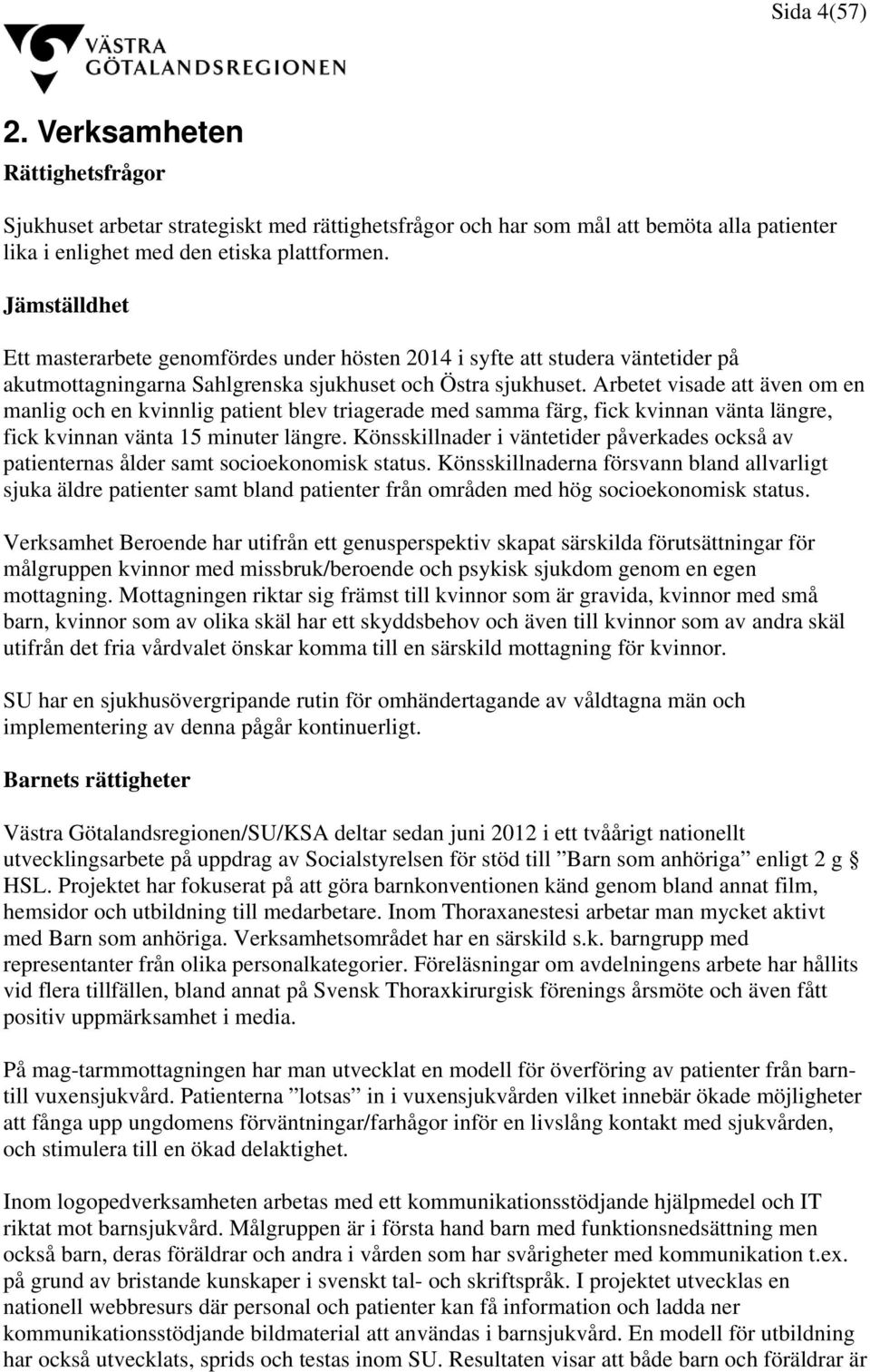 Arbetet visade att även om en manlig och en kvinnlig patient blev triagerade med samma färg, fick kvinnan vänta längre, fick kvinnan vänta 15 minuter längre.