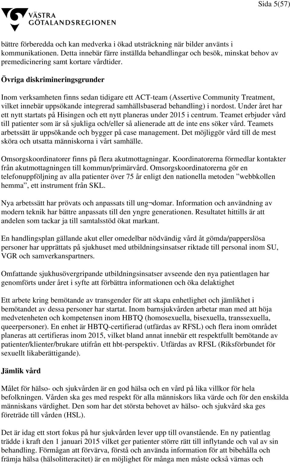 Övriga diskrimineringsgrunder Inom verksamheten finns sedan tidigare ett ACT-team (Assertive Community Treatment, vilket innebär uppsökande integrerad samhällsbaserad behandling) i nordost.