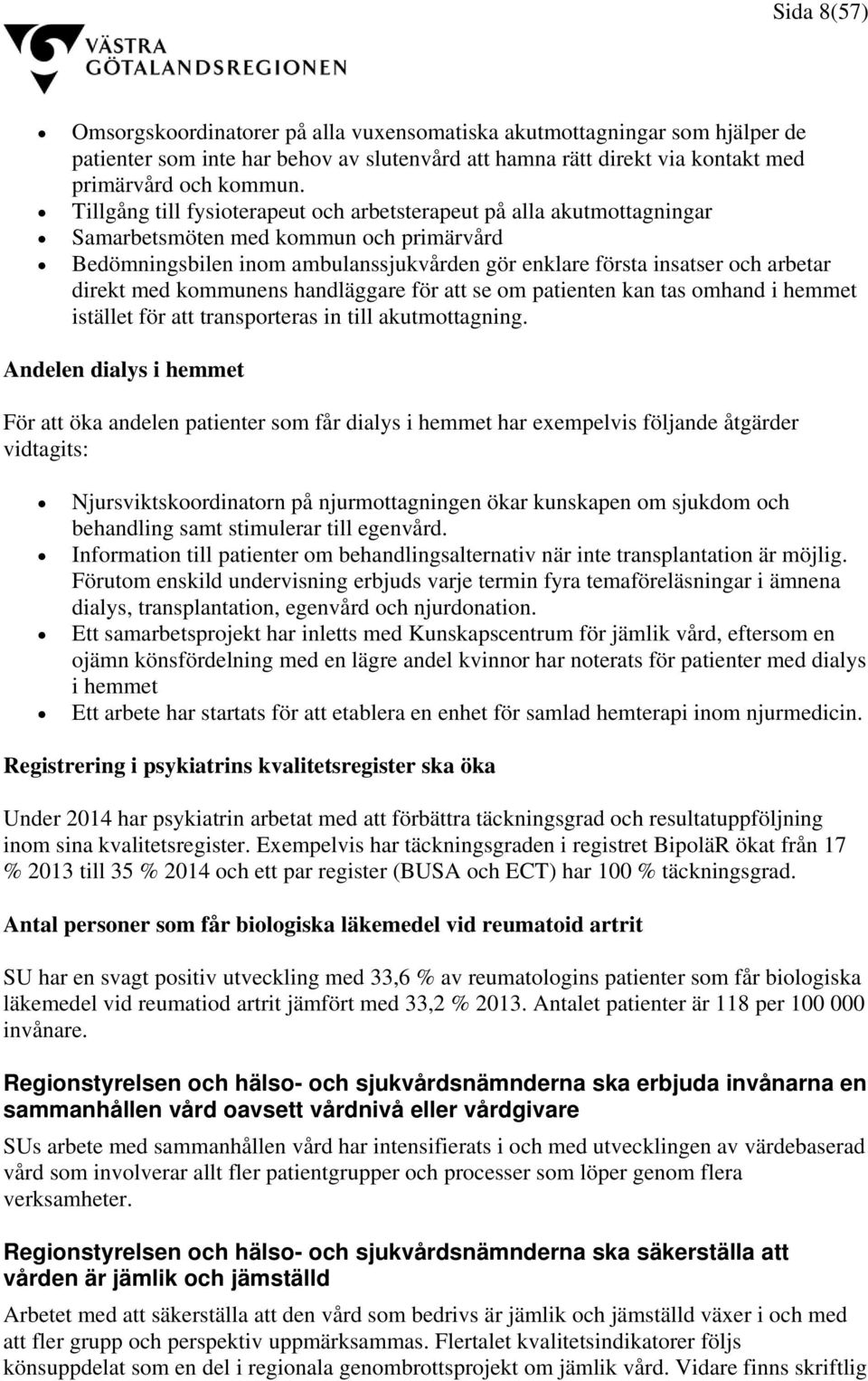 med kommunens handläggare för att se om patienten kan tas omhand i hemmet istället för att transporteras in till akutmottagning.