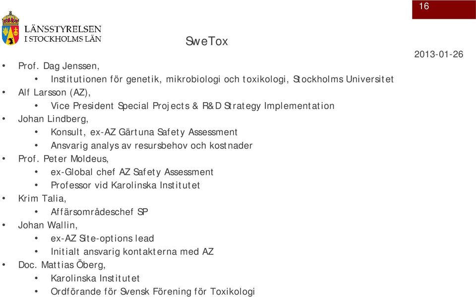 & R&D Strategy Implementation Johan Lindberg, Konsult, ex-az Gärtuna Safety Assessment Ansvarig analys av resursbehov och kostnader Prof.