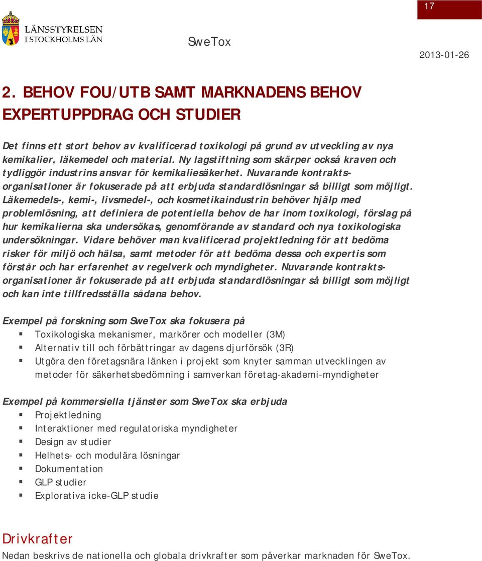 Läkemedels-, kemi-, livsmedel-, och kosmetikaindustrin behöver hjälp med problemlösning, att definiera de potentiella behov de har inom toxikologi, förslag på hur kemikalierna ska undersökas,