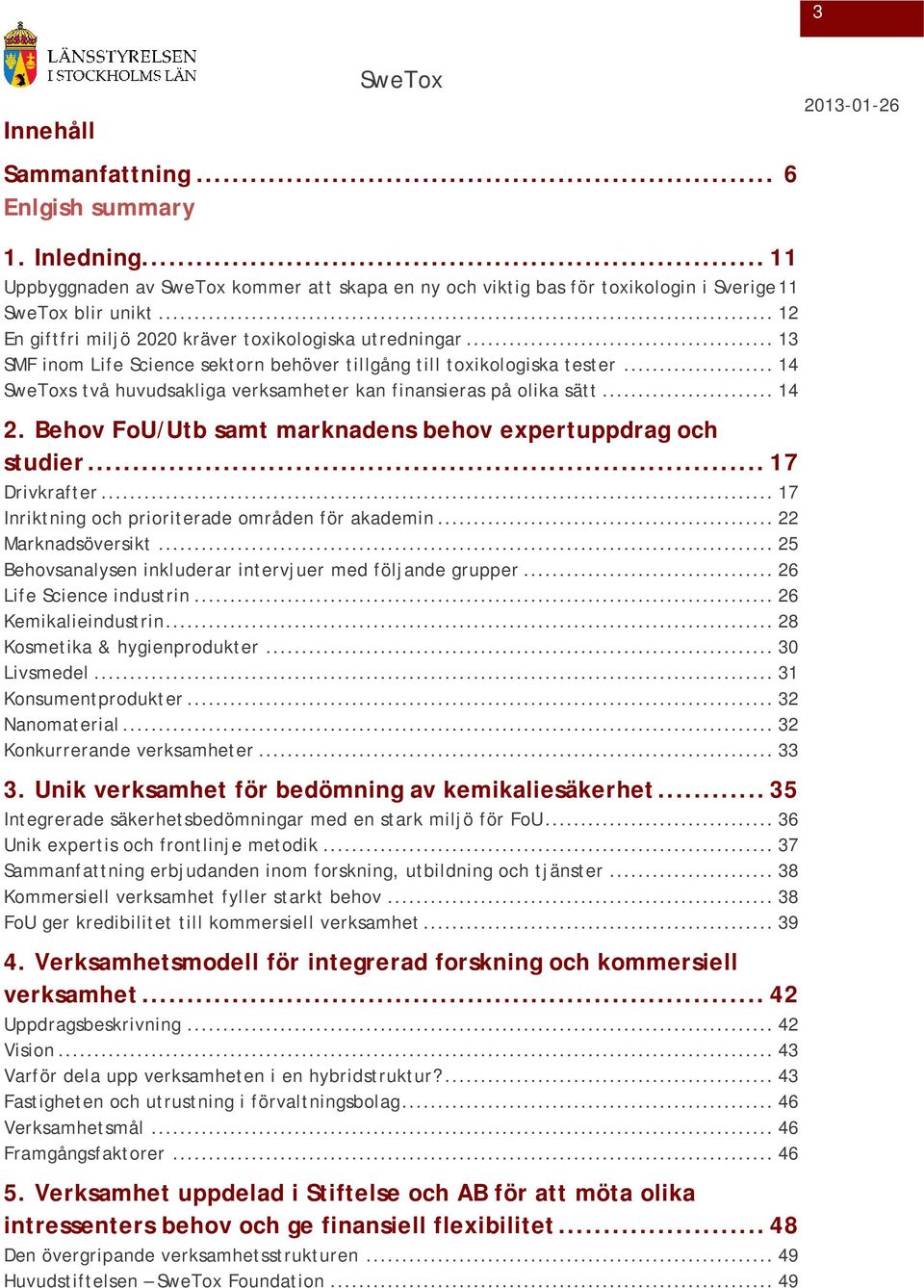 .. 14 s två huvudsakliga verksamheter kan finansieras på olika sätt... 14 2. Behov FoU/Utb samt marknadens behov expertuppdrag och studier... 17 Drivkrafter.