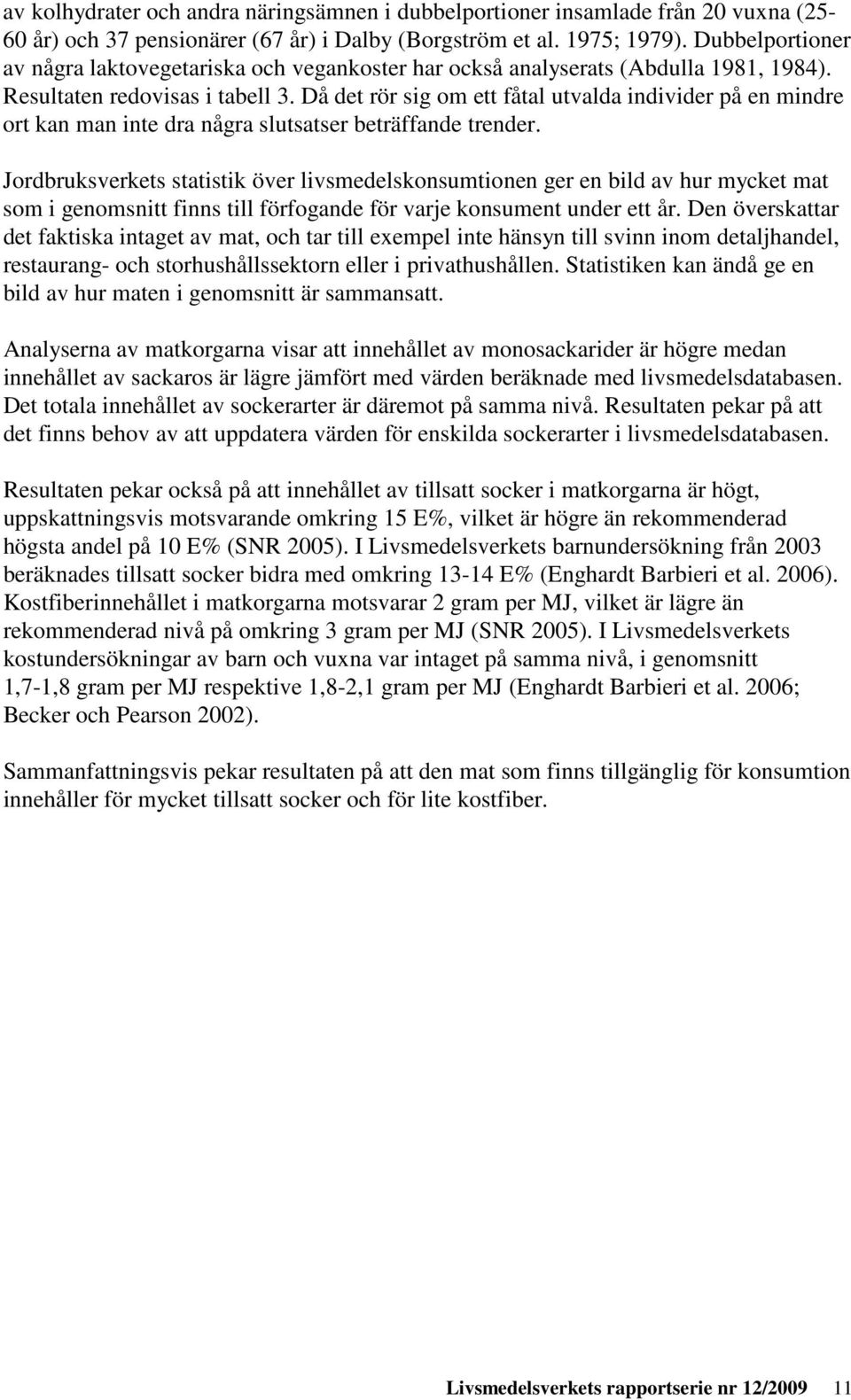 Då det rör sig om ett fåtal utvalda individer på en mindre ort kan man inte dra några slutsatser beträffande trender.