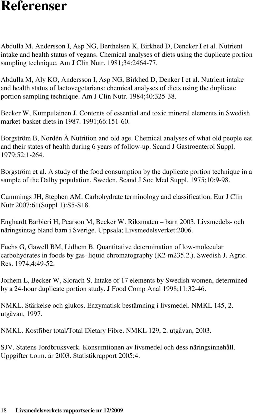 Nutrient intake and health status of lactovegetarians: chemical analyses of diets using the duplicate portion sampling technique. Am J Clin Nutr. 1984;40:325-38. Becker W, Kumpulainen J.