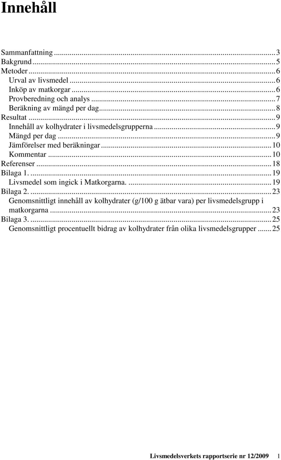 ..18 Bilaga 1....19 Livsmedel som ingick i Matkorgarna....19 Bilaga 2.