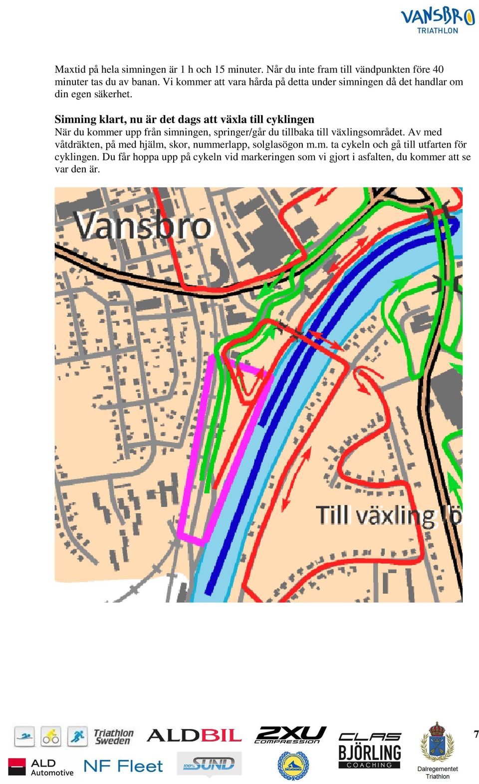 Simning klart, nu är det dags att växla till cyklingen När du kommer upp från simningen, springer/går du tillbaka till växlingsområdet.