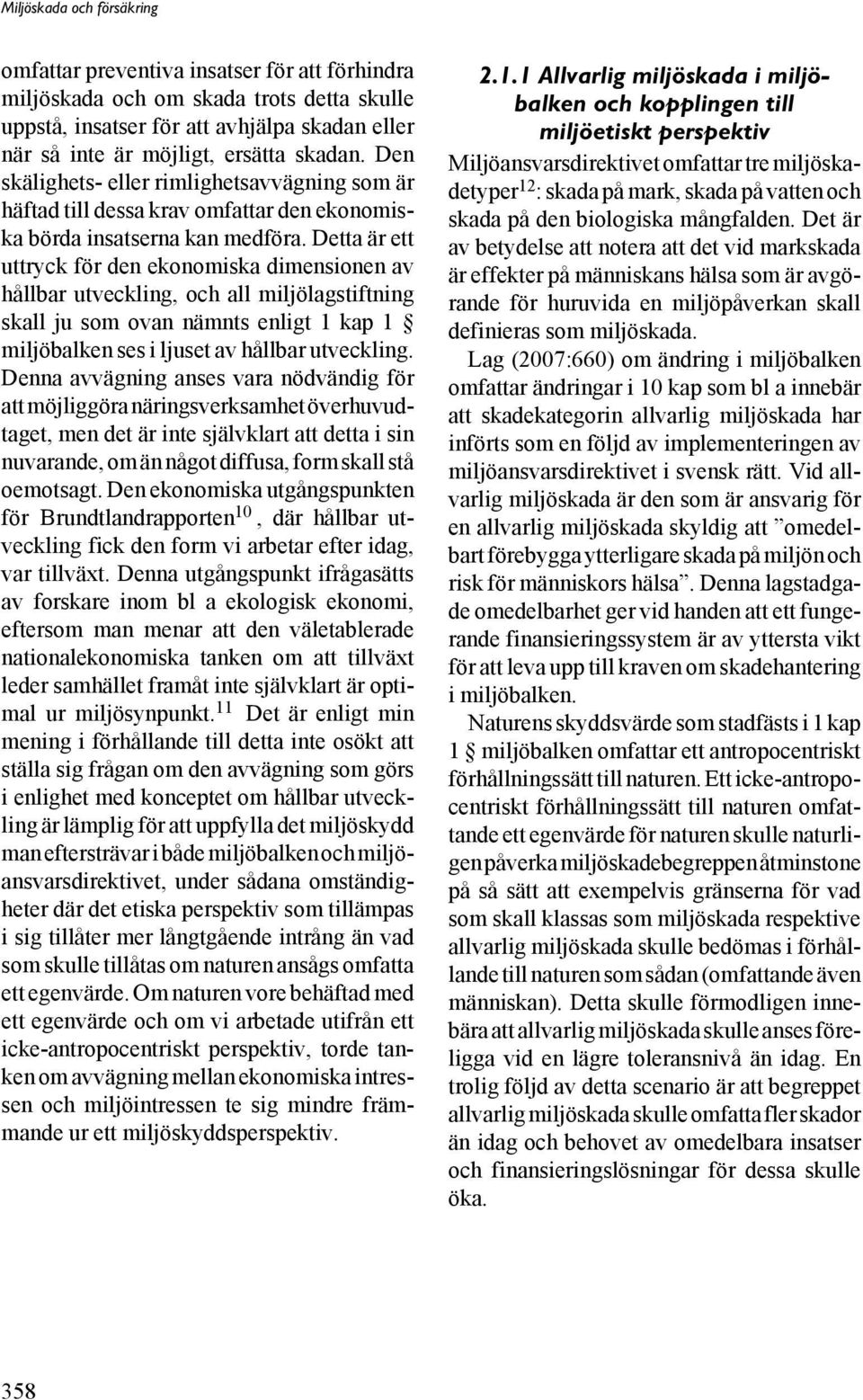 Detta är ett uttryck för den ekonomiska dimensionen av hållbar utveckling, och all miljölagstiftning skall ju som ovan nämnts enligt 1 kap 1 miljöbalken ses i ljuset av hållbar utveckling.