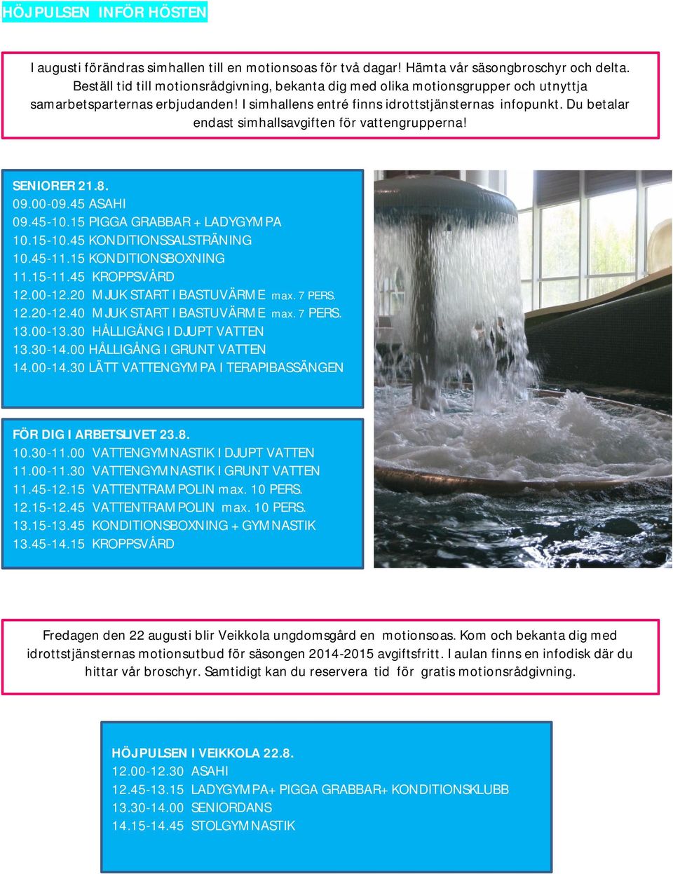 Du betalar endast simhallsavgiften för vattengrupperna! SENIORER 21.8. 09.00-09.45 ASAHI 09.45-10.15 PIGGA GRABBAR + LADYGYMPA 10.15-10.45 KONDITIONSSALSTRÄNING 10.45-11.15 KONDITIONSBOXNING 11.15-11.