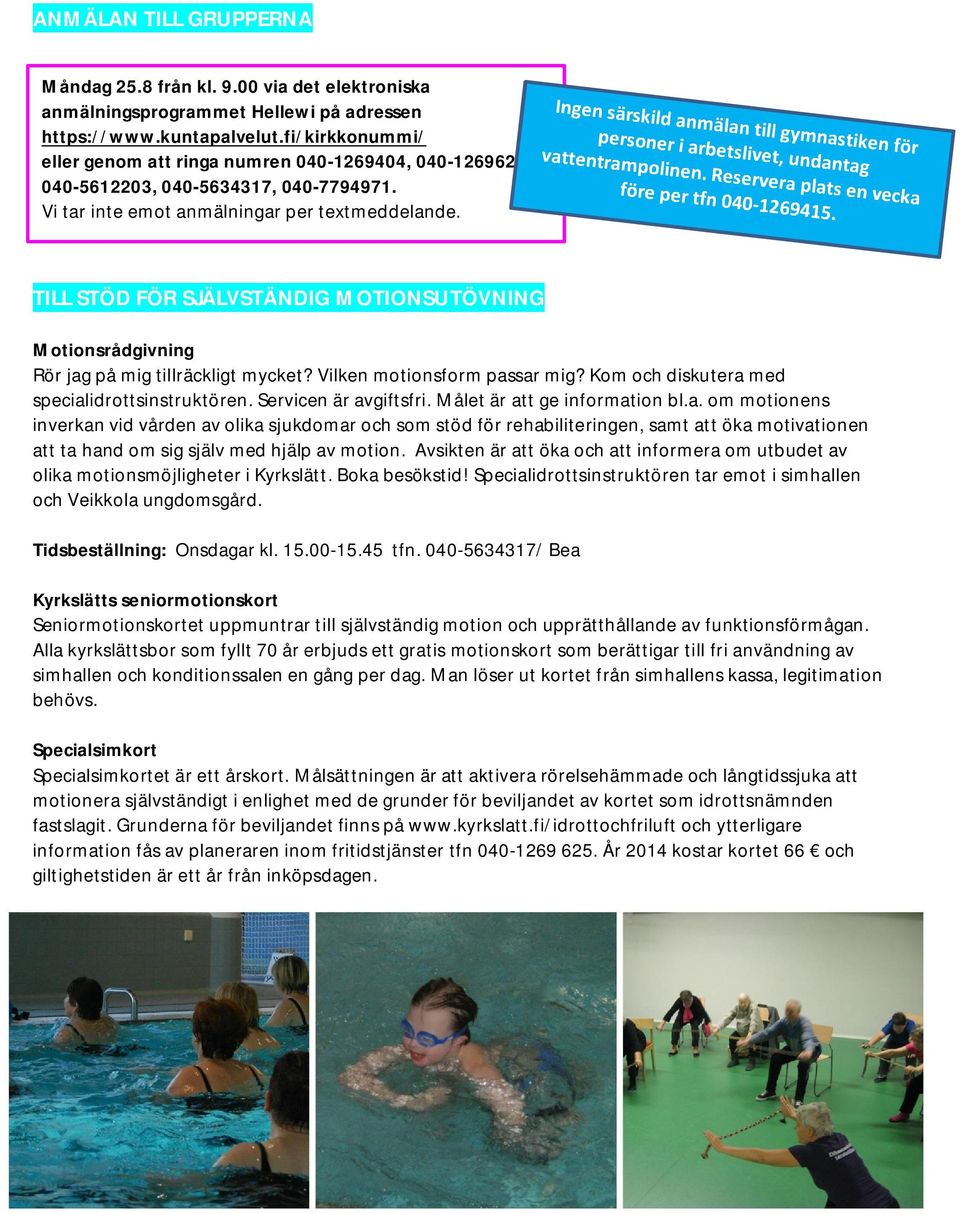 TILL STÖD FÖR SJÄLVSTÄNDIG MOTIONSUTÖVNINGSSUTÖVNING Motionsrådgivning Rör jag på mig tillräckligt mycket? Vilken motionsform passar mig? Kom och diskutera med specialidrottsinstruktören.