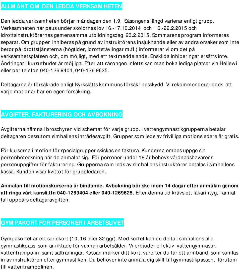 Om gruppen inhiberas på grund av instruktörens insjuknande eller av andra orsaker som inte beror på idrottstjänsterna (högtider, idrottstävlingar m.fl.