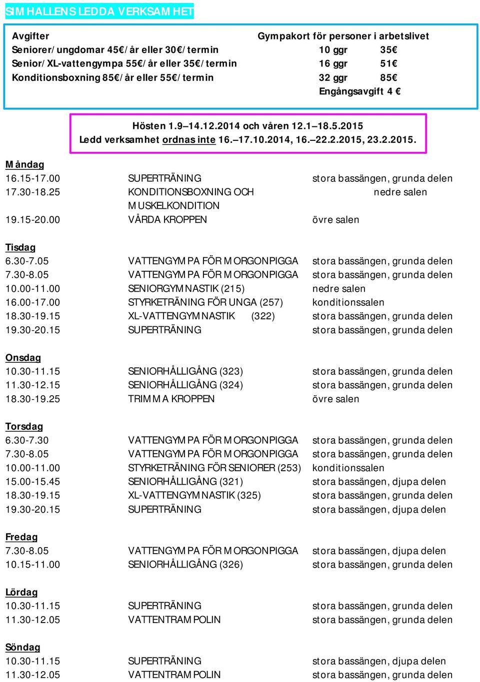 00 SUPERTRÄNING stora bassängen, grunda delen 17.30-18.25 KONDITIONSBOXNING OCH nedre salen MUSKELKONDITION 19.15-20.00 VÅRDA KROPPEN övre salen Tisdag 6.30-7.