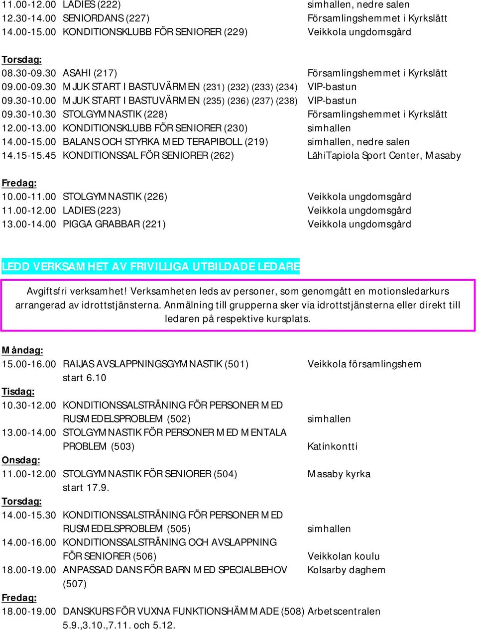 00-13.00 KONDITIONSKLUBB FÖR SENIORER (230) simhallen 14.00-15.00 BALANS OCH STYRKA MED TERAPIBOLL (219) simhallen, nedre salen 14.15-15.