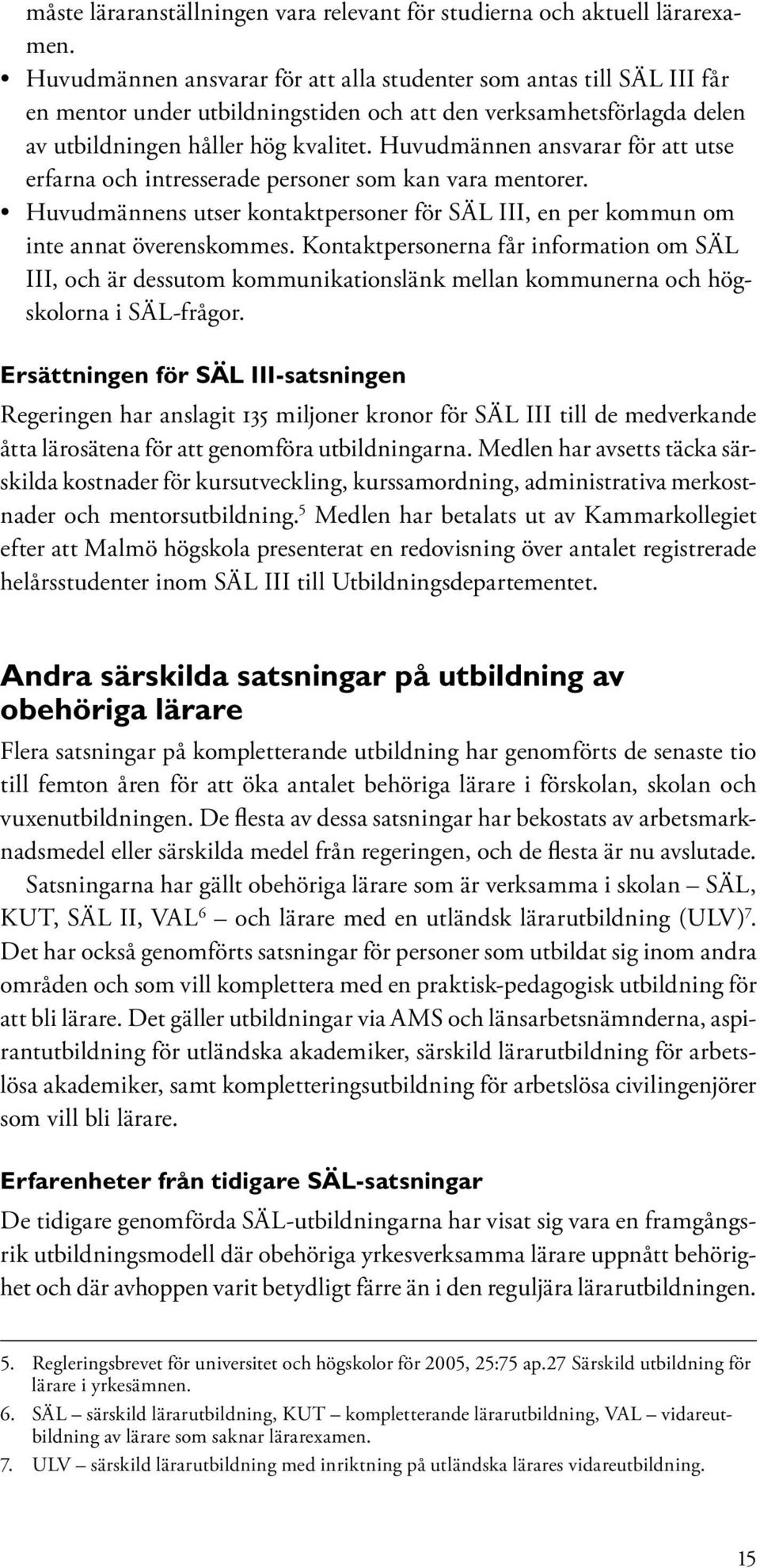 Huvudmännen ansvarar för att utse erfarna och intresserade personer som kan vara mentorer. Huvudmännens utser kontaktpersoner för SÄL III, en per kommun om inte annat överenskommes.