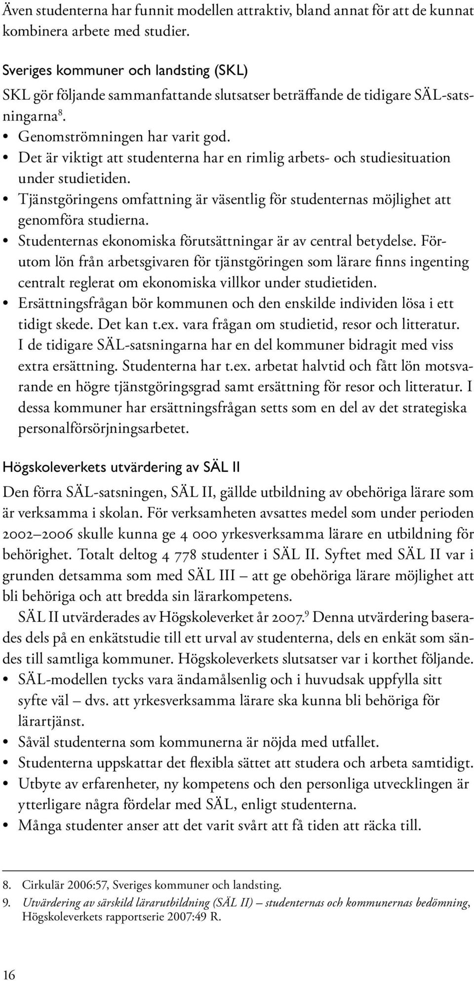 Det är viktigt att studenterna har en rimlig arbets- och studiesituation under studietiden. Tjänstgöringens omfattning är väsentlig för studenternas möjlighet att genomföra studierna.