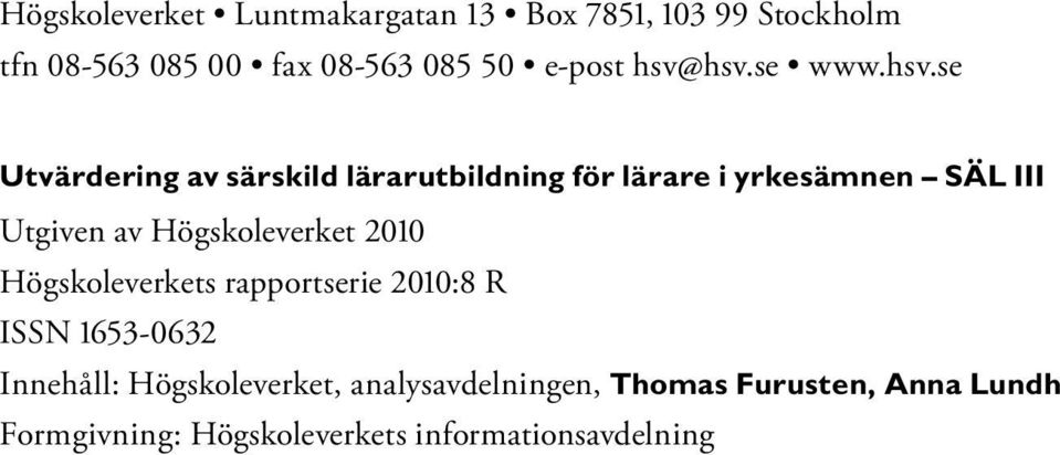 hsv.se www.hsv.se Utvärdering av särskild lärar utbildning för lärare i yrkesämnen SÄL III Utgiven av