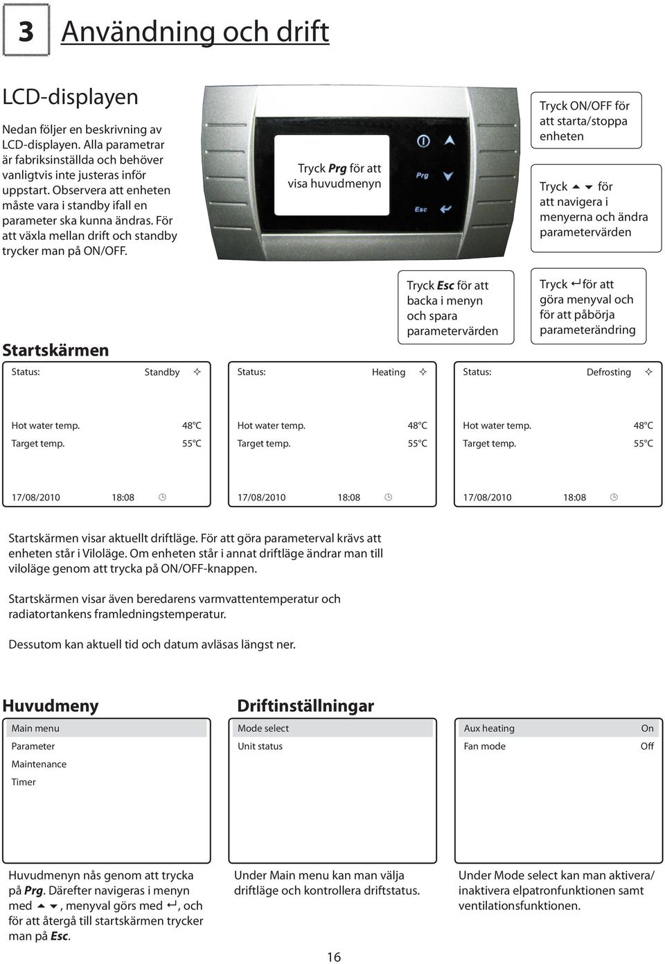 Tryck Prg för att visa huvudmenyn Tryck O/OFF för att starta/stoppa enheten Tryck för att navigera i menyerna och ändra parametervärden Startskärmen Status: Standby Status: Heating Tryck Esc för att