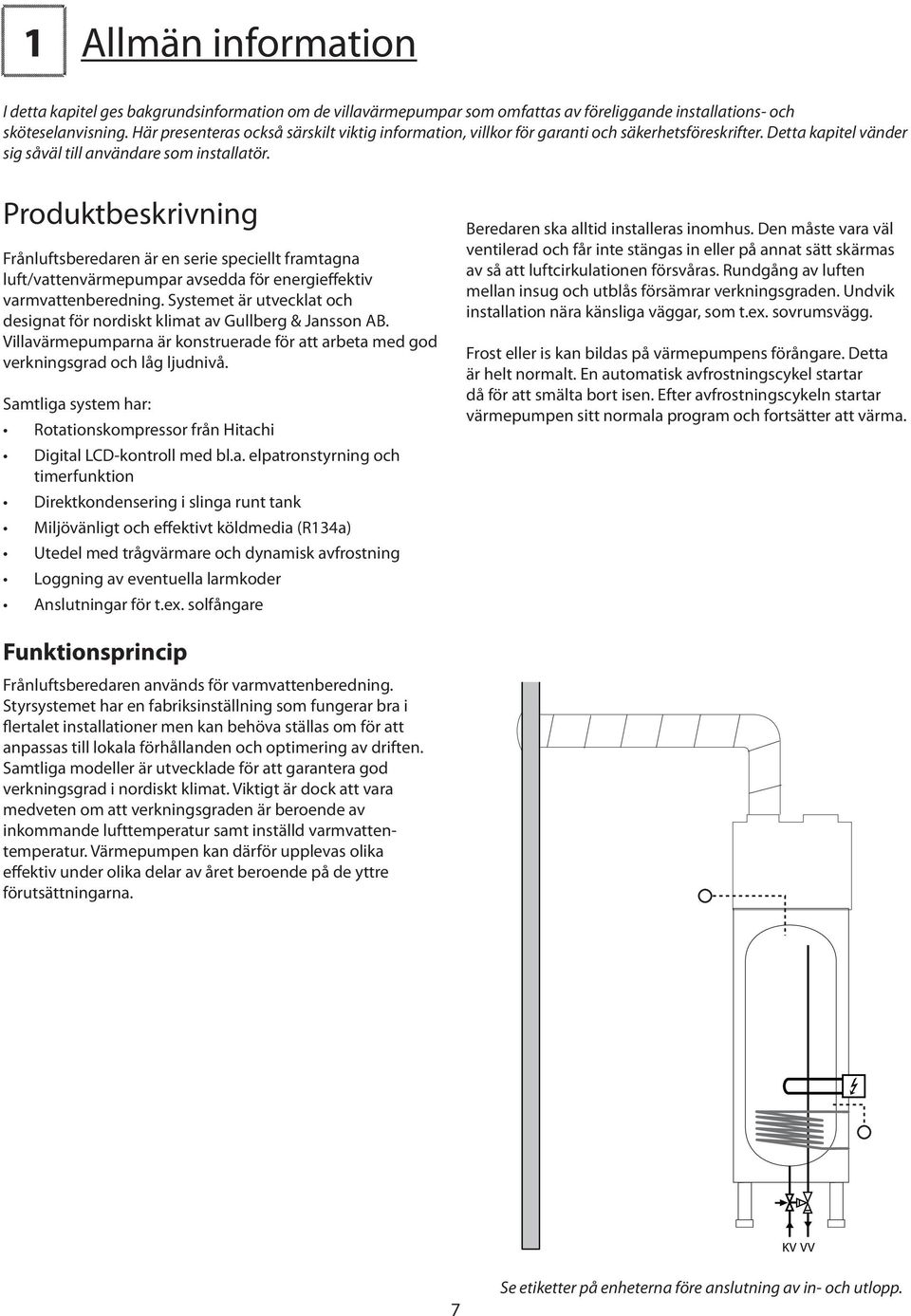 Produktbeskrivning Frånluftsberedaren är en serie speciellt framtagna luft/vattenvärmepumpar avsedda för energieffektiv varmvattenberedning.