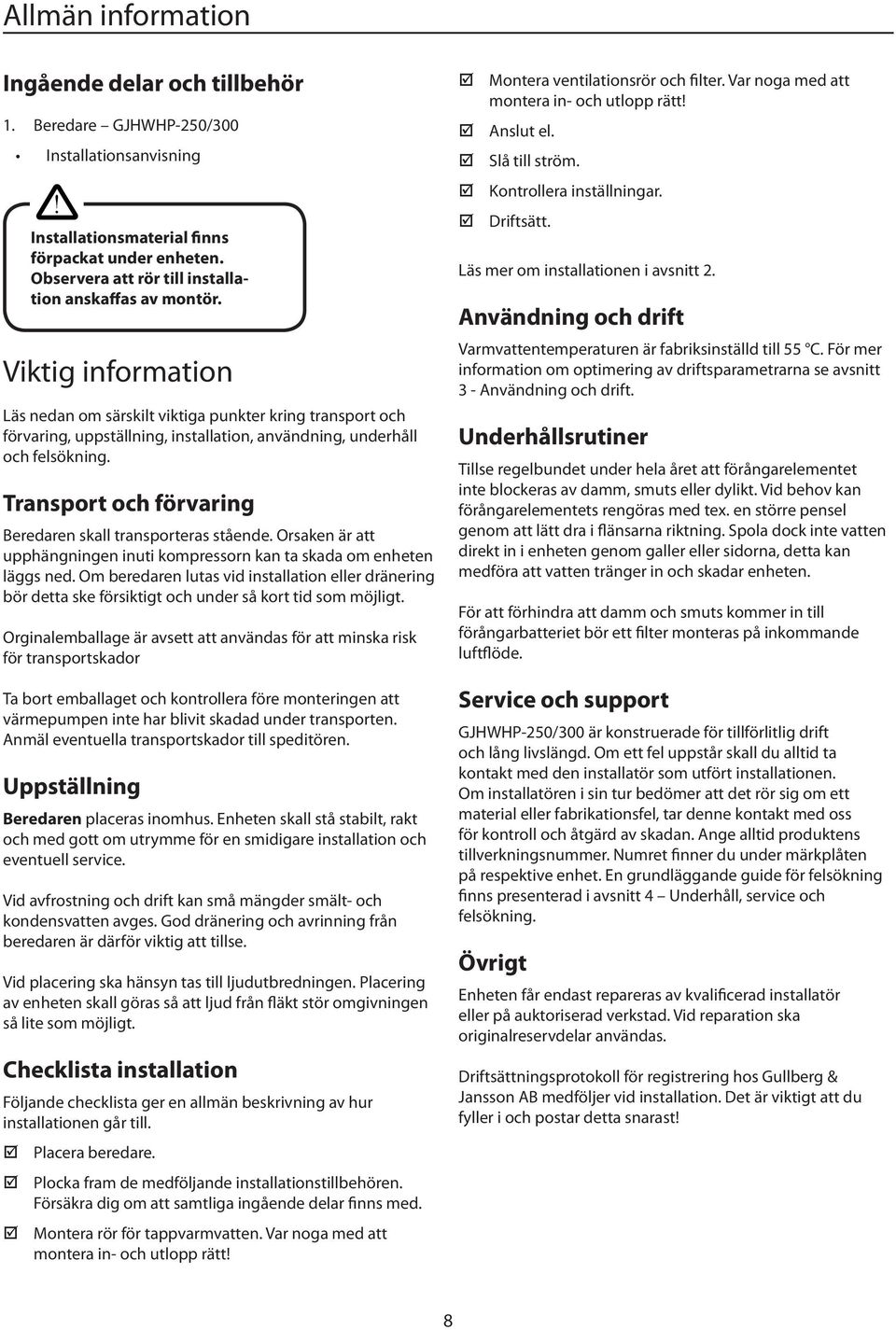 Viktig information Läs nedan om särskilt viktiga punkter kring transport och förvaring, uppställning, installation, användning, underhåll och felsökning.