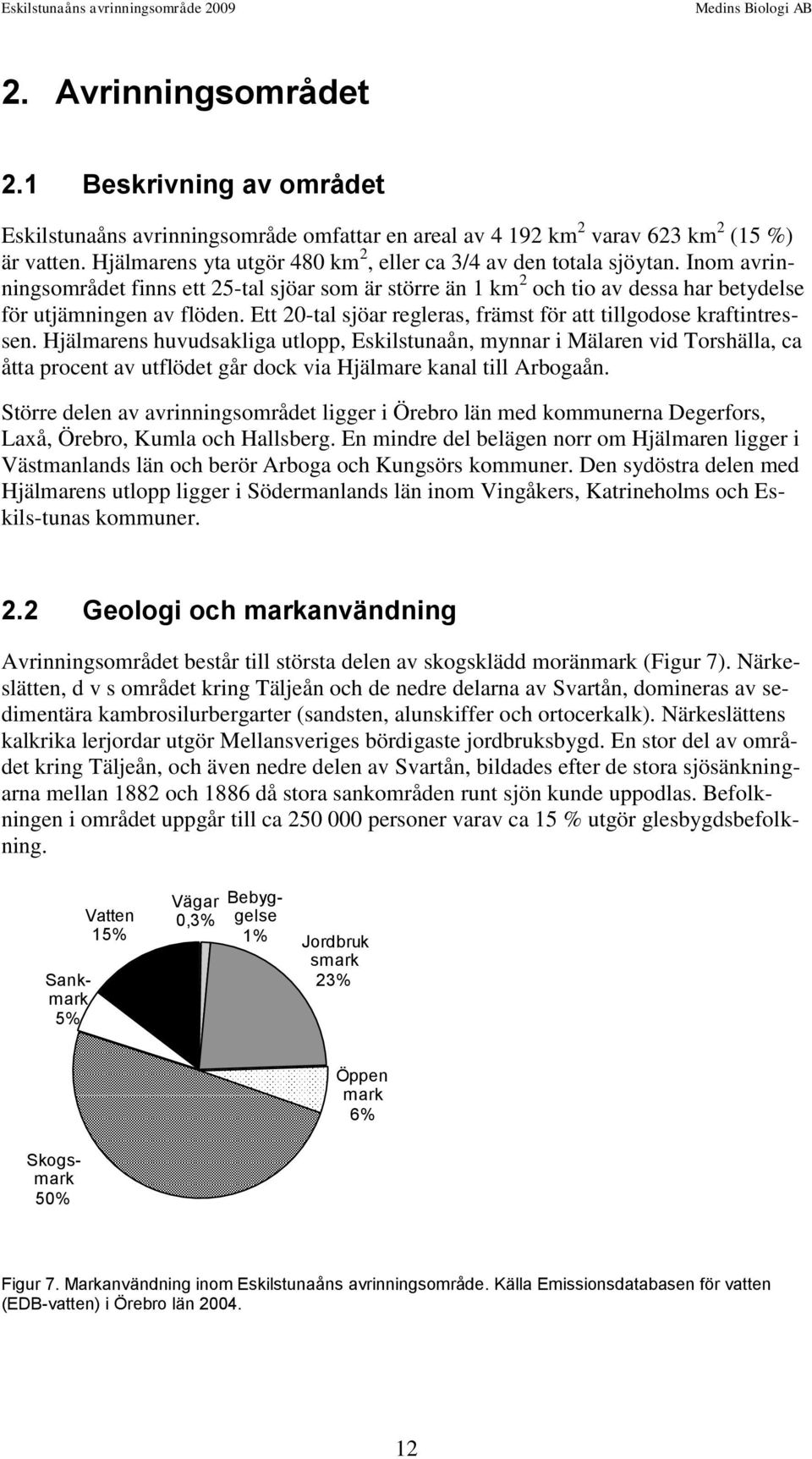 Ett 20-tal sjöar regleras, främst för att tillgodose kraftintressen.