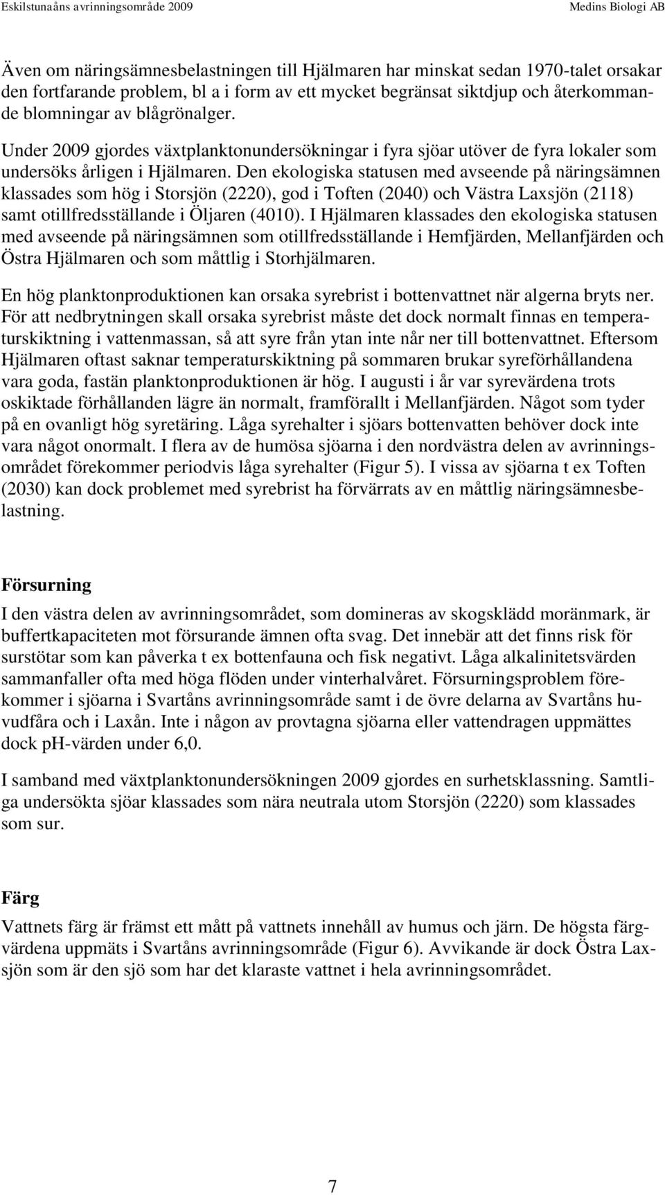 Den ekologiska statusen med avseende på näringsämnen klassades som hög i Storsjön (2220), god i Toften (2040) och Västra Laxsjön (2118) samt otillfredsställande i Öljaren (4010).