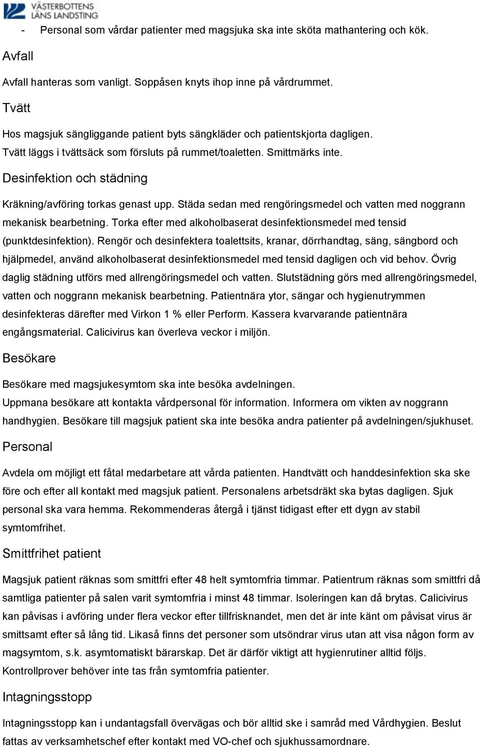 Desinfektion och städning Kräkning/avföring torkas genast upp. Städa sedan med rengöringsmedel och vatten med noggrann mekanisk bearbetning.