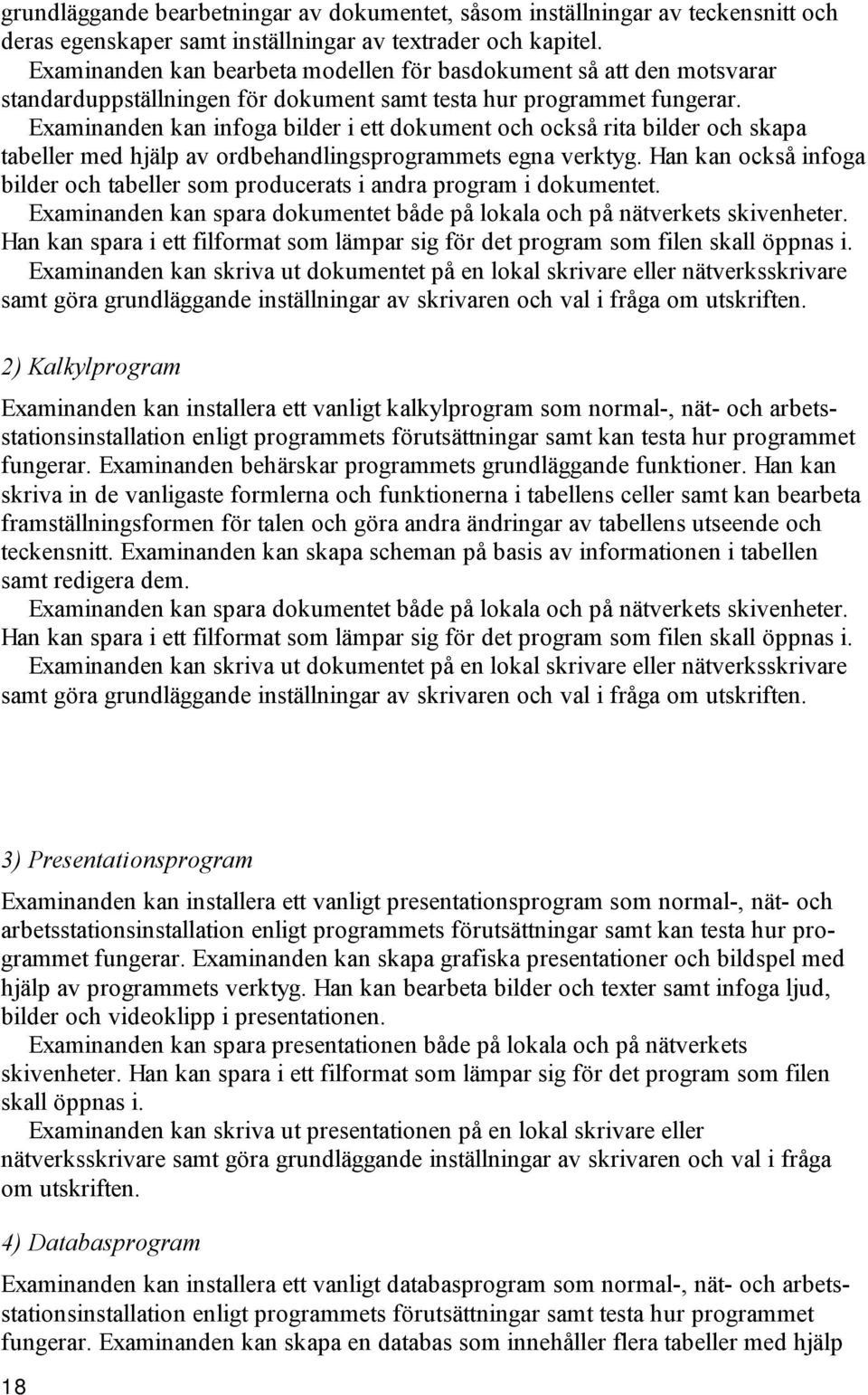 Examinanden kan infoga bilder i ett dokument och också rita bilder och skapa tabeller med hjälp av ordbehandlingsprogrammets egna verktyg.