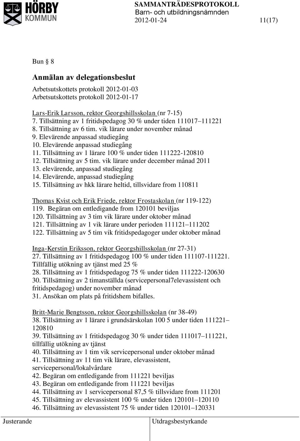 Tillsättning av 1 lärare 100 % under tiden 111222-120810 12. Tillsättning av 5 tim. vik lärare under december månad 2011 13. elevärende, anpassad studiegång 14. Elevärende, anpassad studiegång 15.