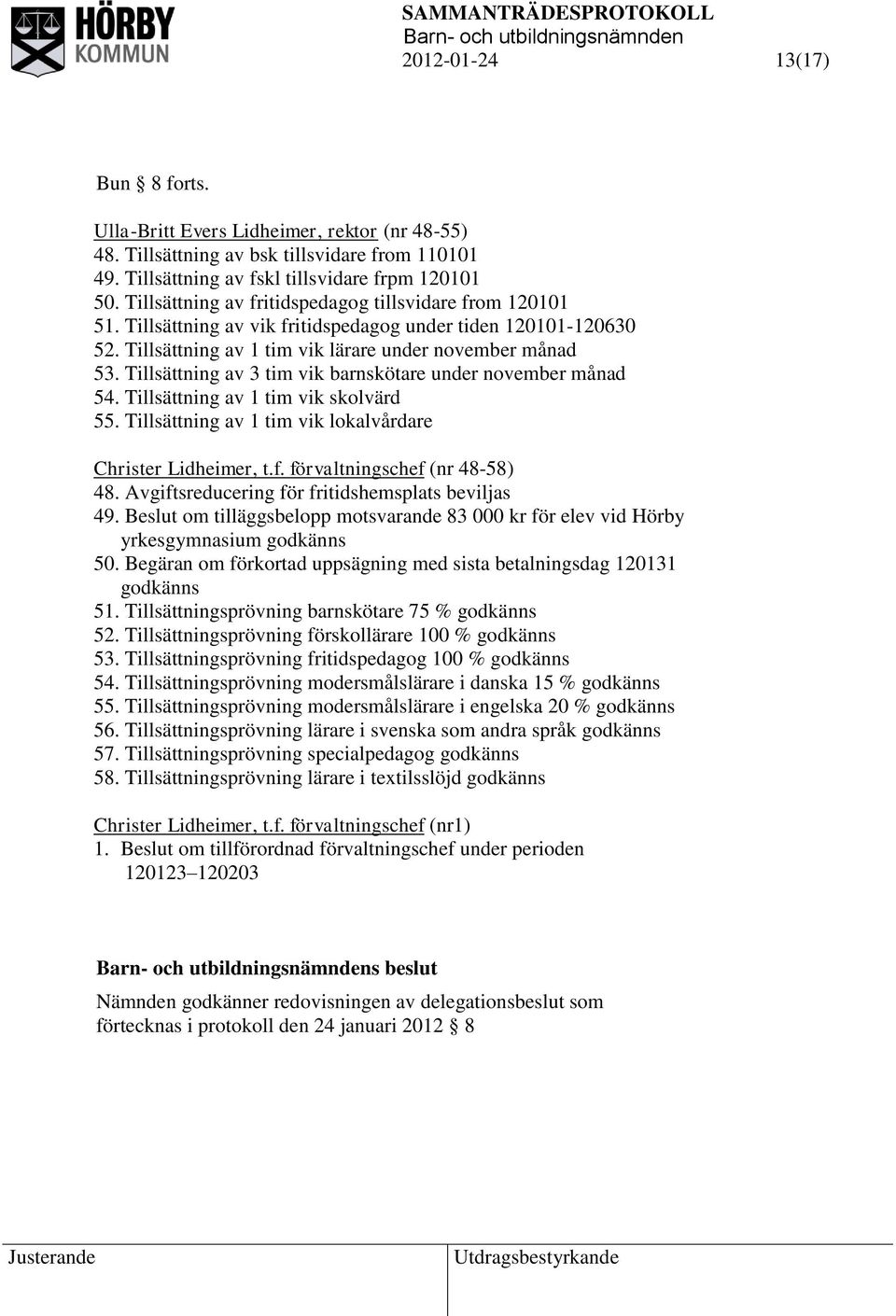 Tillsättning av 3 tim vik barnskötare under november månad 54. Tillsättning av 1 tim vik skolvärd 55. Tillsättning av 1 tim vik lokalvårdare Christer Lidheimer, t.f. förvaltningschef (nr 48-58) 48.