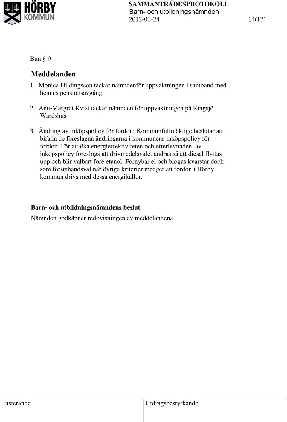 Ändring av inköpspolicy för fordon: Kommunfullmäktige beslutar att bifalla de föreslagna ändringarna i kommunens inköpspolicy för fordon.