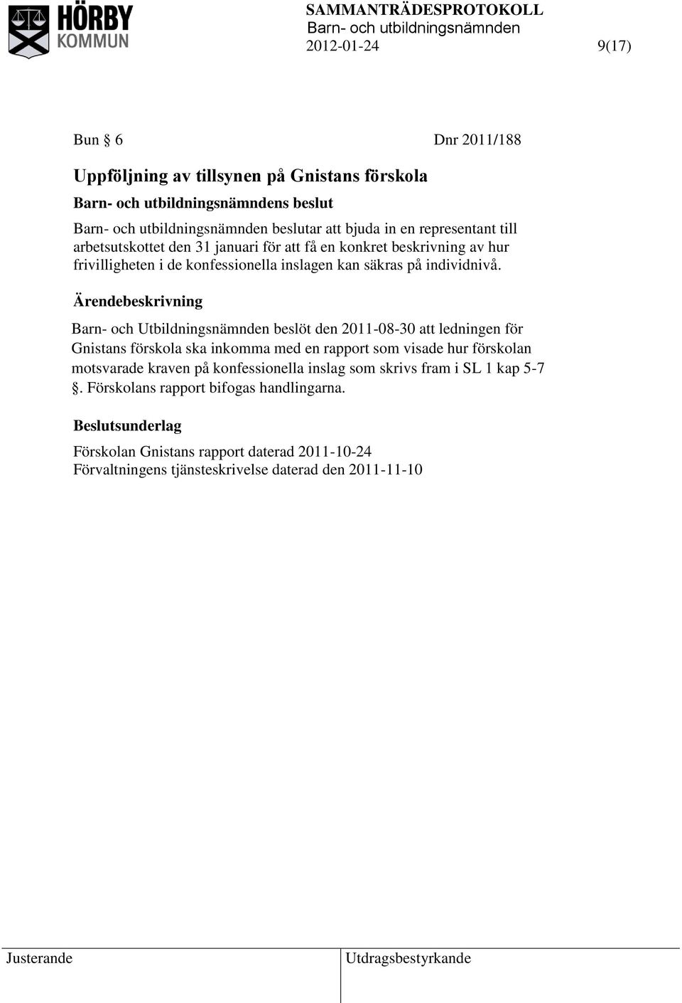 Ärendebeskrivning Barn- och Utbildningsnämnden beslöt den 2011-08-30 att ledningen för Gnistans förskola ska inkomma med en rapport som visade hur förskolan