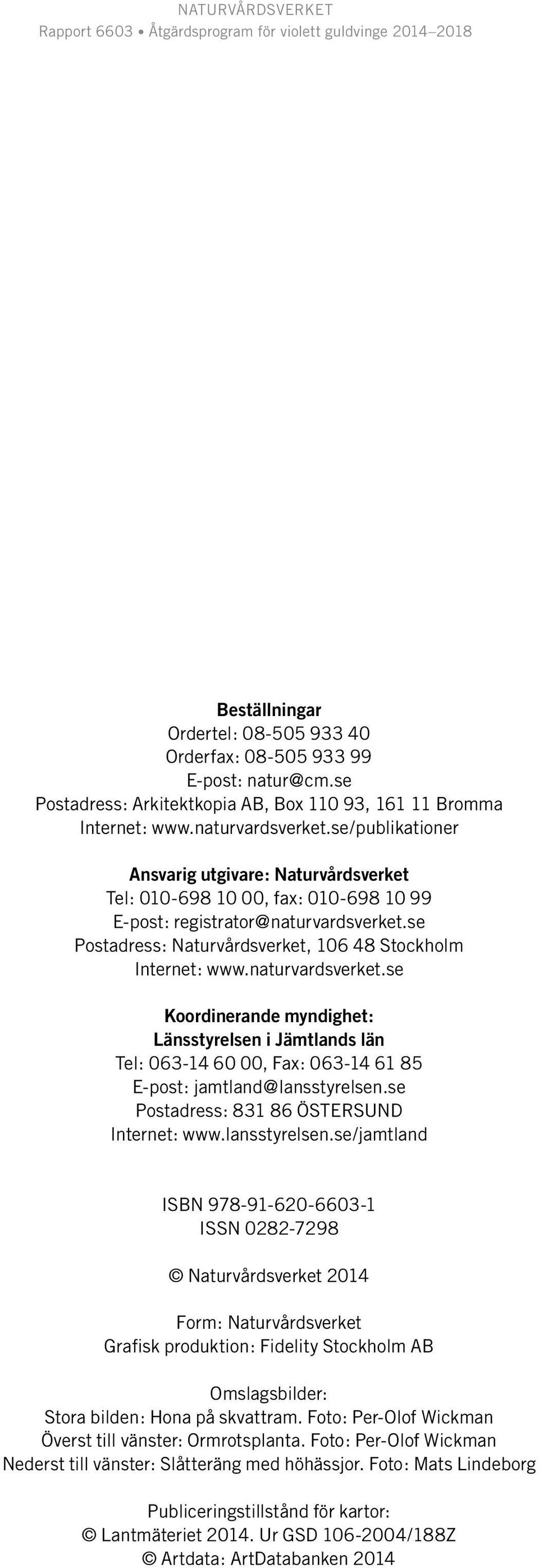 naturvardsverket.se Koordinerande myndighet: Länsstyrelsen i Jämtlands län Tel: 063-14 60 00, Fax: 063-14 61 85 E-post: jamtland@lansstyrelsen.se Postadress: 831 86 ÖSTerSUND Internet: www.