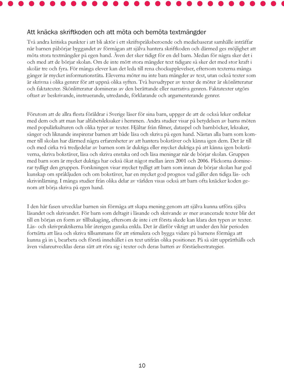 Om de inte mött stora mängder text tidigare så sker det med stor kraft i skolår tre och fyra.
