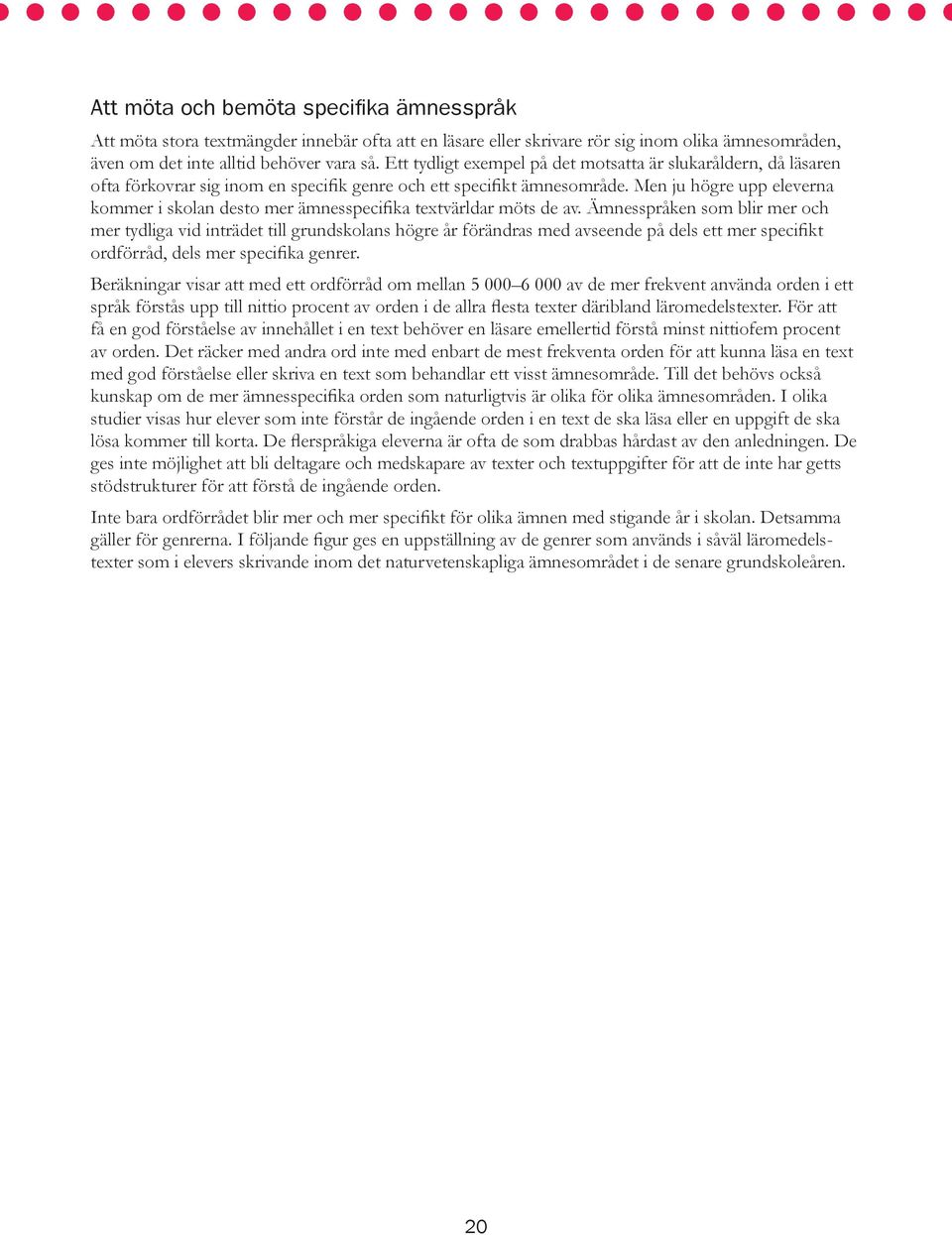 Men ju högre upp eleverna kommer i skolan desto mer ämnesspecifika textvärldar möts de av.