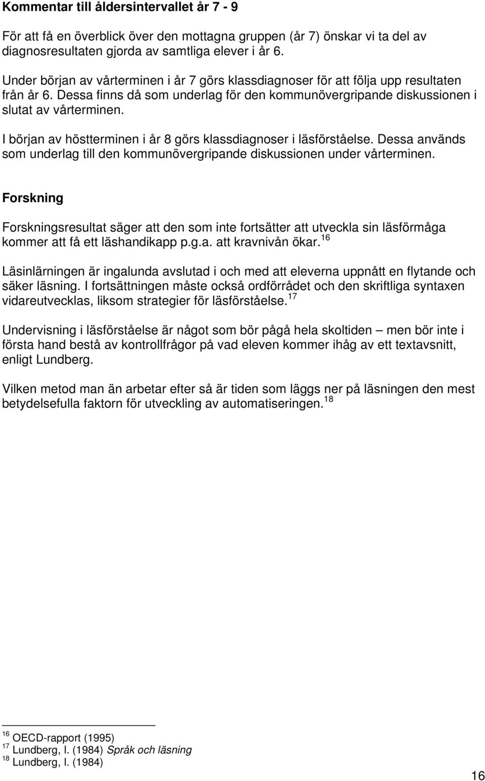 I början av höstterminen i år 8 görs klassdiagnoser i läsförståelse. Dessa används som underlag till den kommunövergripande diskussionen under vårterminen.