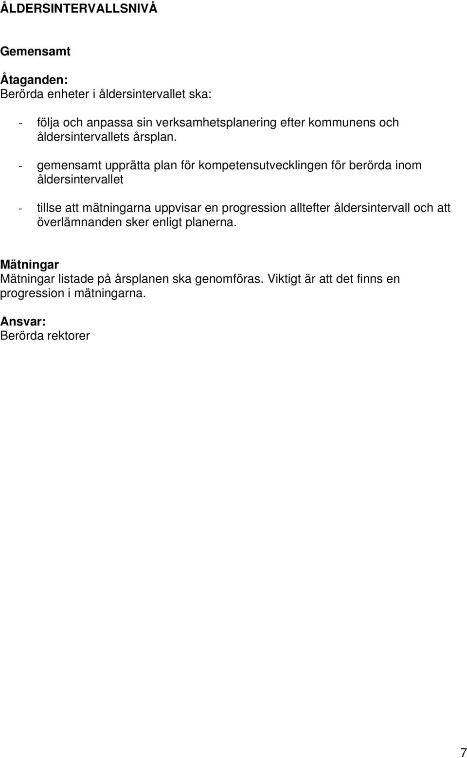 - gemensamt upprätta plan för kompetensutvecklingen för berörda inom åldersintervallet - tillse att mätningarna uppvisar en