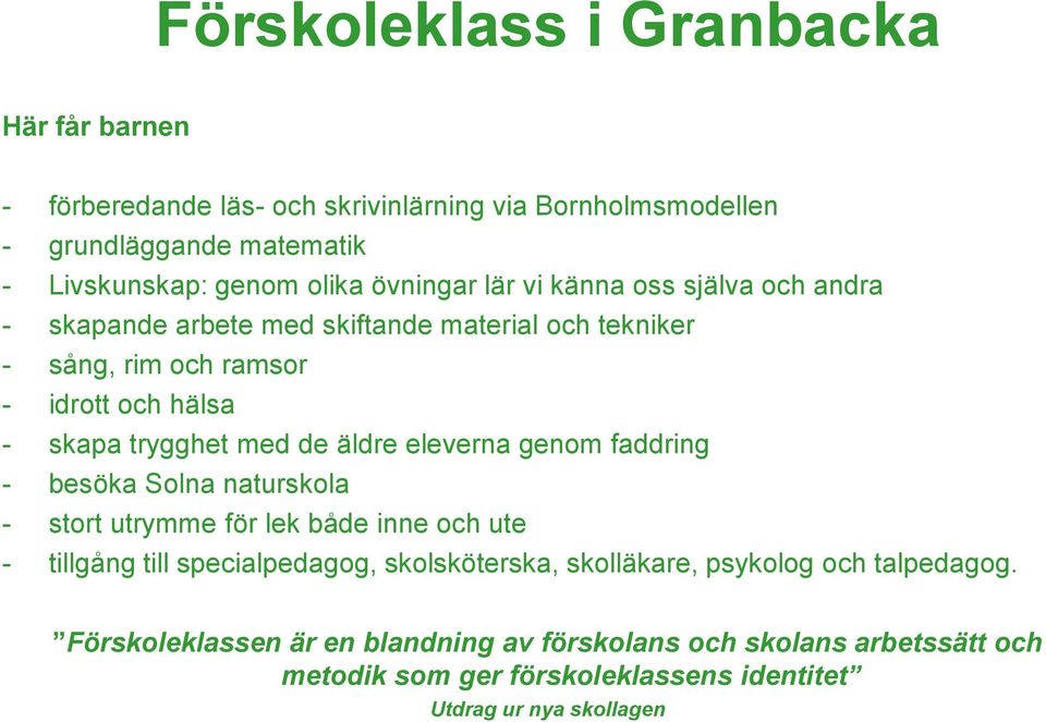 de äldre eleverna genom faddring - besöka Solna naturskola - stort utrymme för lek både inne och ute - tillgång till specialpedagog, skolsköterska, skolläkare,