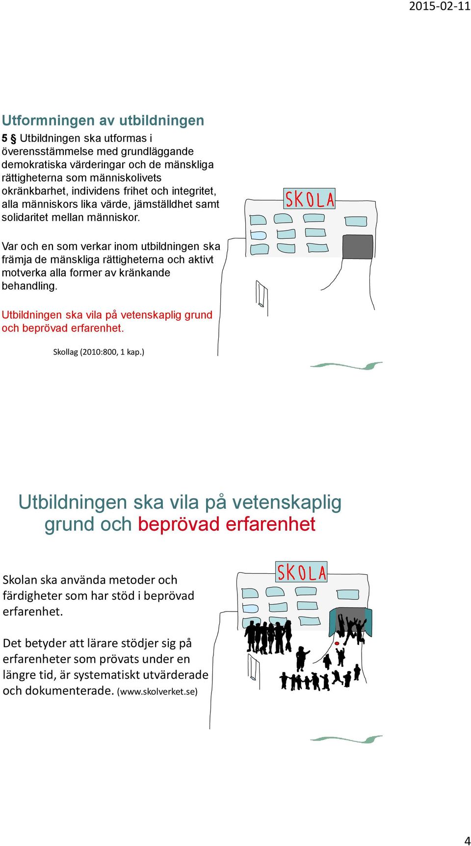 Var och en som verkar inom utbildningen ska främja de mänskliga rättigheterna och aktivt motverka alla former av kränkande behandling.