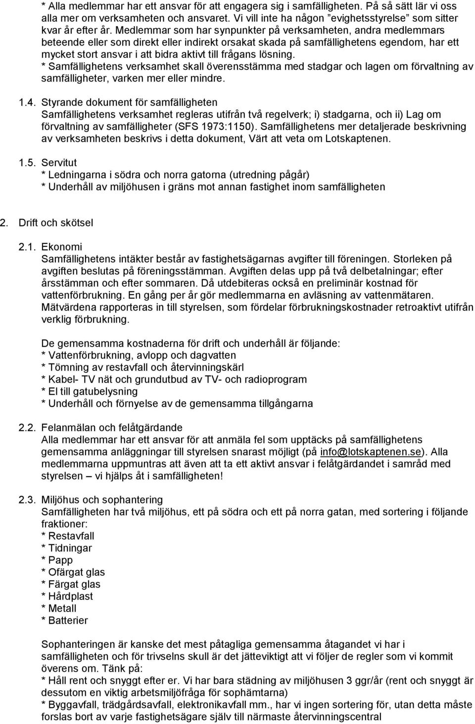 frågans lösning. * Samfällighetens verksamhet skall överensstämma med stadgar och lagen om förvaltning av samfälligheter, varken mer eller mindre. 1.4.