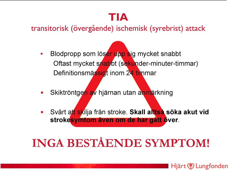 inom 24 timmar Skiktröntgen av hjärnan utan anmärkning Svårt att skilja från stroke.