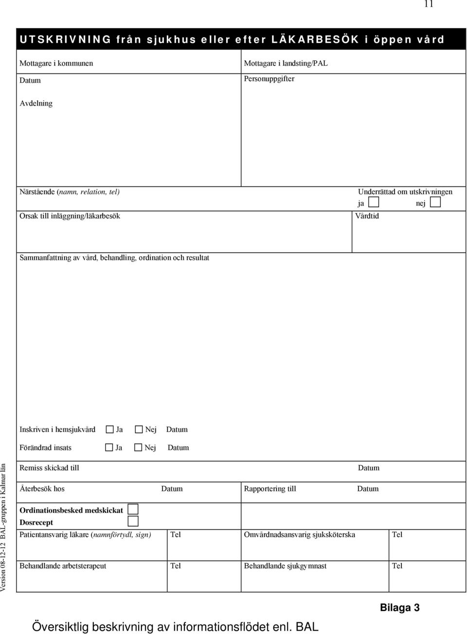 Ja Nej Datum Version 08-12-12 BAL-gruppen i Kalmar län Remiss skickad till Datum Återbesök hos Datum Rapportering till Datum Ordinationsbesked medskickat Dosrecept Patientansvarig