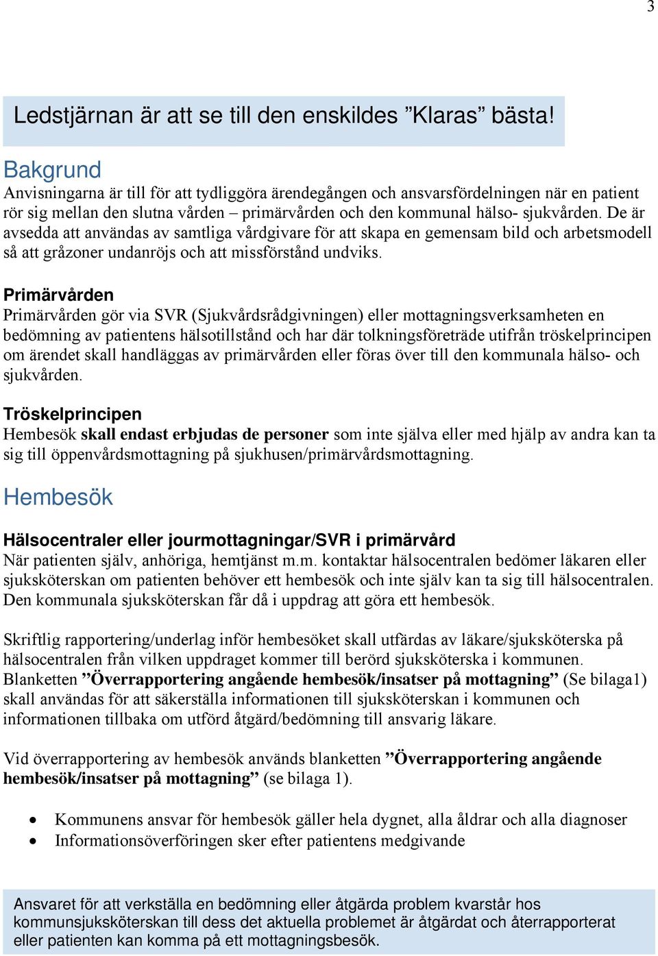 De är avsedda att användas av samtliga vårdgivare för att skapa en gemensam bild och arbetsmodell så att gråzoner undanröjs och att missförstånd undviks.