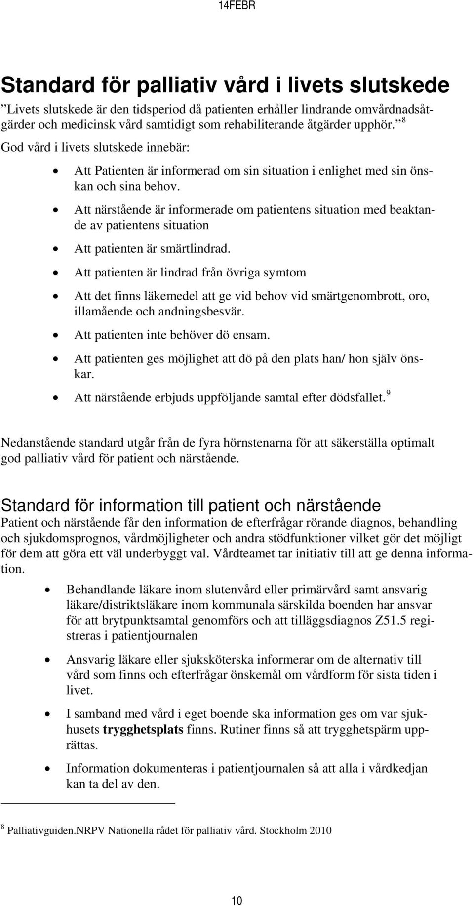 Att närstående är informerade om patientens situation med beaktande av patientens situation Att patienten är smärtlindrad.