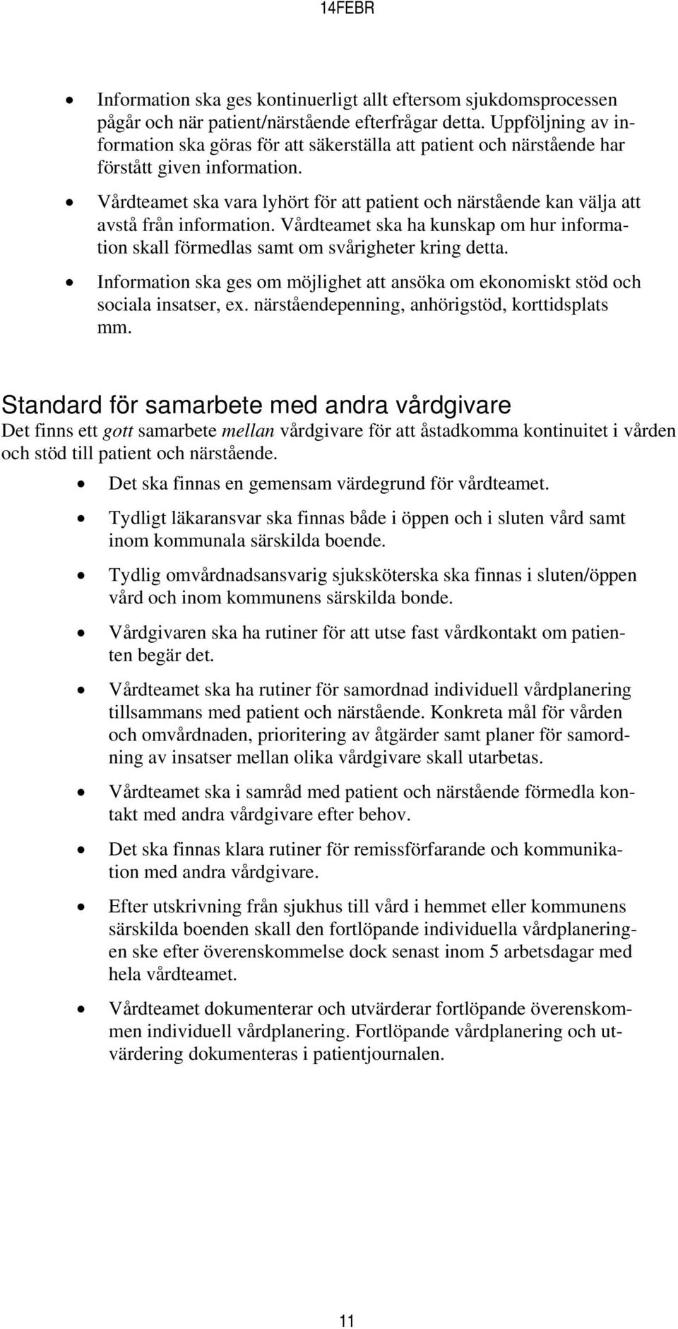 Vårdteamet ska vara lyhört för att patient och närstående kan välja att avstå från information. Vårdteamet ska ha kunskap om hur information skall förmedlas samt om svårigheter kring detta.